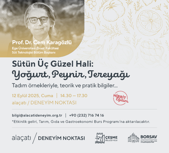 Tarih: 12 Eylül 2025, Salı Saat: 14.30-17.30 Yer: alaçatı / DENEYİM NOKTASI Eğitmen: Prof. Dr. Cem Karagözlü  İçerik:   “Sütün Üç Güzel Hali: Yoğurt, Peynir, Tereyağı” başlıklı bu eğitimde katılımcılar, süt ve süt ürünlerinin doğru tüketimi, sağlığa katkıları ve besin değerleri hakkında bilgi sahibi olacaklardır. Eğitim boyunca, sütle ilgili yaygın yanlış bilgiler ve mitler açıklığa kavuşturulacak; katılımcılara süt ve süt ürünlerinin faydaları bilimsel verilere göre anlatılacaktır. Ayrıca, yoğurt, peynir ve tereyağı gibi temel süt ürünlerinin üretim süreçleri, çeşitleri ve kullanım alanları da detaylı şekilde ele alınacaktır. Çeşitli ürünlerin tadımının da yapılacağı eğitim, katılımcıların süt ürünlerini en doğru şekilde seçerek tüketmelerine yardımcı olacak uygulamalı örnekler ve tartışmalarla desteklenecektir. Bu eğitim sonunda katılımcılar, süt ve süt ürünleri konusunda hem teorik bilgiye sahip olacak hem de günlük yaşamda uygulayabilecekleri pratik bilgiler kazanacaklardır.  Ücret: 350 TL (%20 KDV dahil) Hesap Bilgileri: İzmir Ticaret Borsası Eğitim,  Kültür ve Sosyal Entegrasyon Vakfı BORSAV İktisadi İşletmesi HALKBANK IBAN TR310001200942500012000010 Açıklama: Eğitim Ödemesi Faturalandırma: Eğitim hizmeti karşılığında  İktisadi İşletmemiz tarafından fatura kesilecektir. Kayıt: bilgi@borsav.org.tr  
